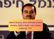 Adani Group, Best Infrastructure Assets, GQG's Rajiv Jain raises stake by 10%