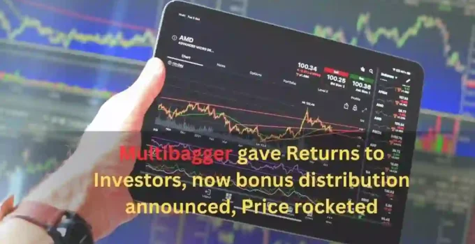Multibagger gave Returns to Investors, now bonus distribution announced, Price rocketed