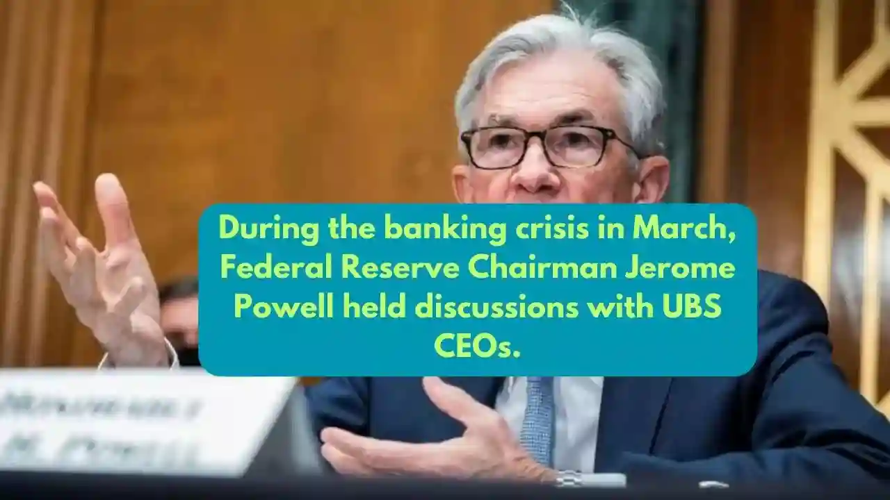 During the banking crisis in March, Federal Reserve Chairman Jerome Powell held discussions with UBS CEOs.