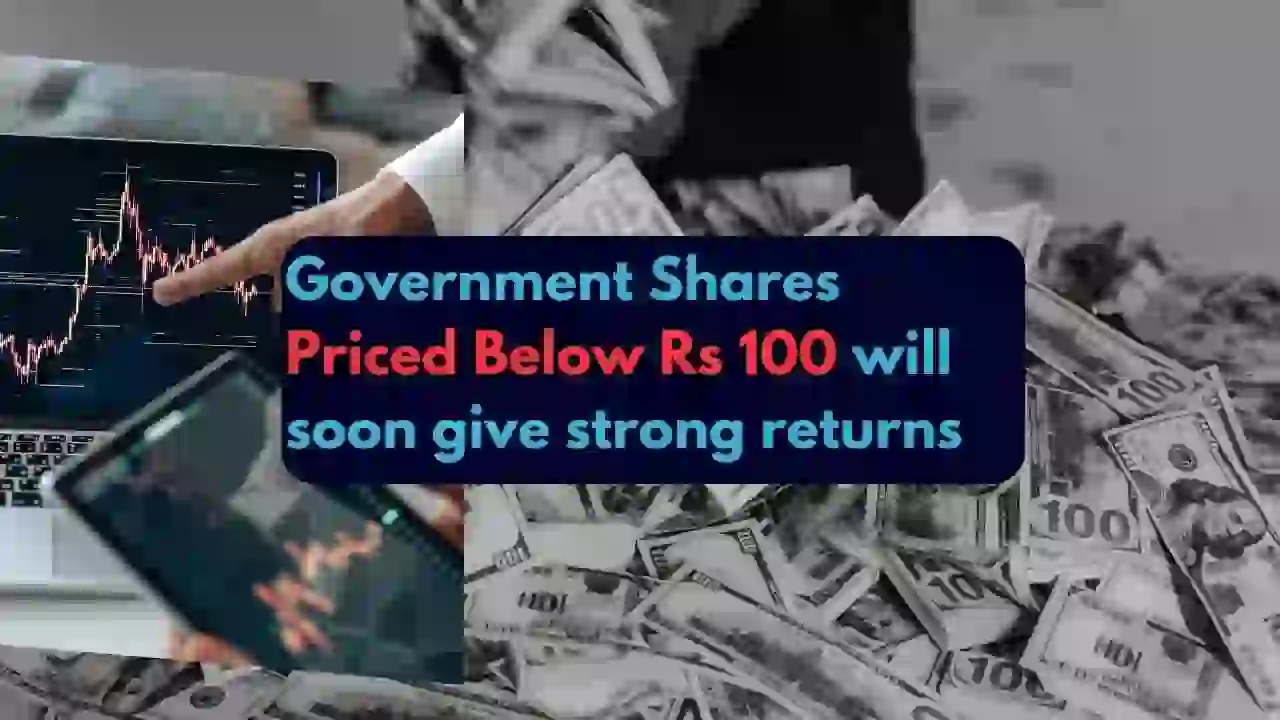 Government Shares Priced Below Rs 100 will soon give strong returns