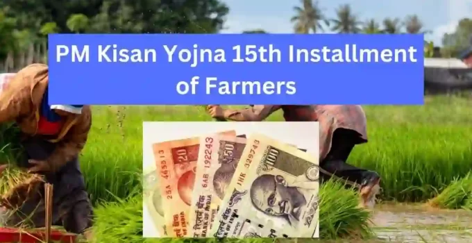 PM Kisan Yojna 15th Installment Date 2023 15th Installment of Farmers